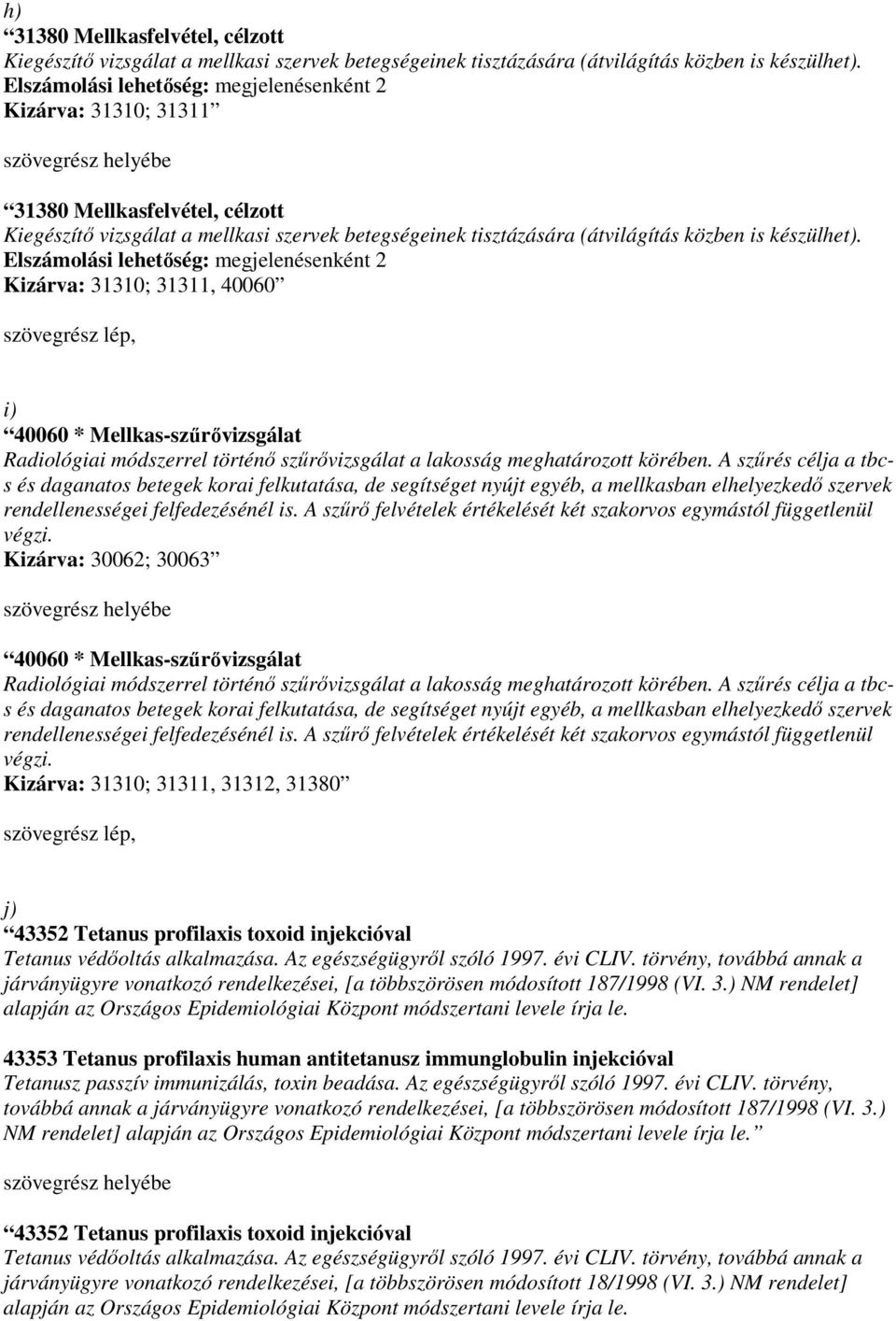 Elszámolási lehetıség: megjelenésenként Kizárva: ;, szövegrész lép, i) * Mellkas-szőrıvizsgálat Radiológiai módszerrel történı szőrıvizsgálat a lakosság meghatározott körében.