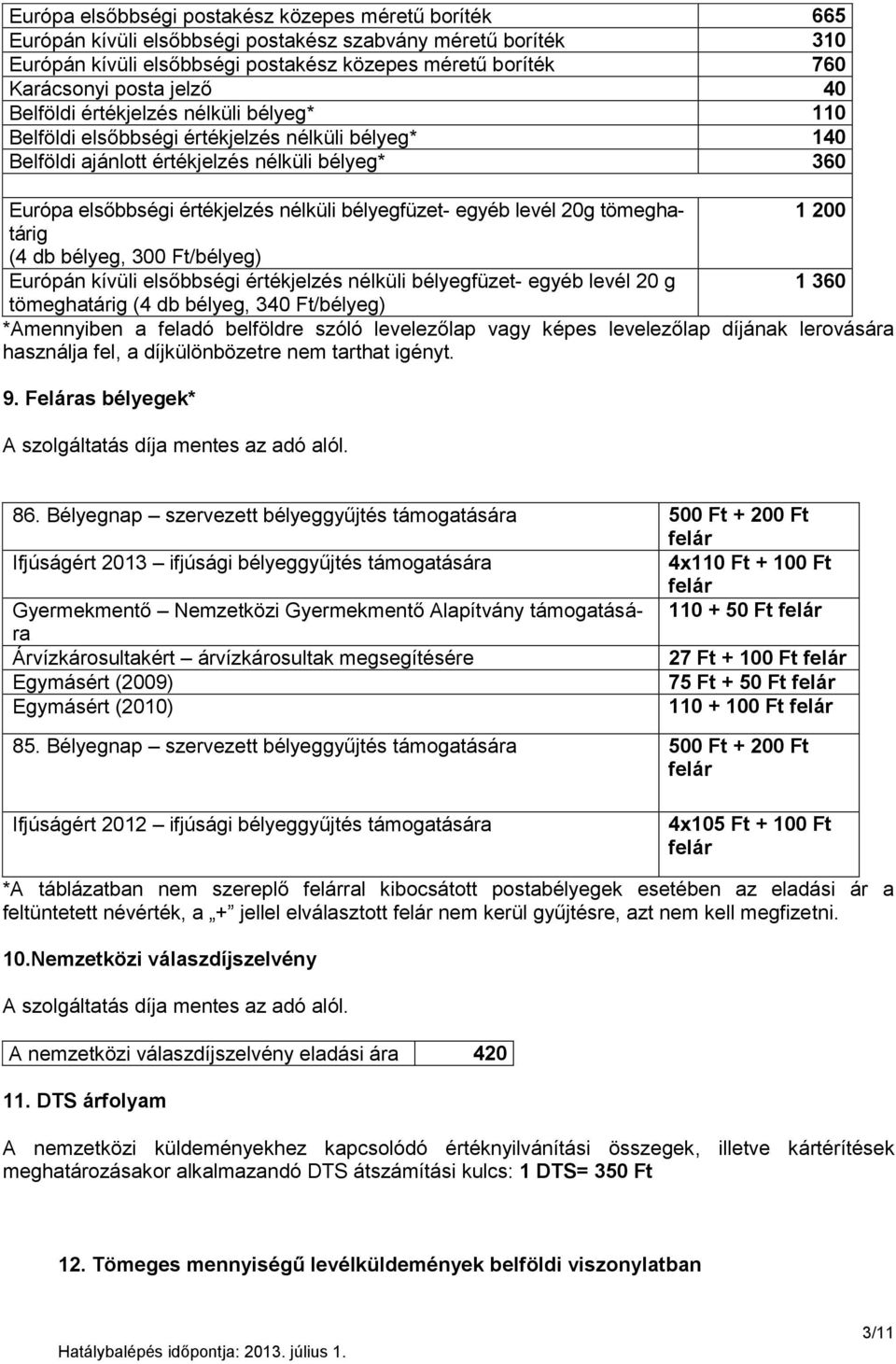 bélyegfüzet- egyéb levél 20g tömeghatárig 1 200 (4 db bélyeg, 300 Ft/bélyeg) Európán kívüli elsőbbségi értékjelzés nélküli bélyegfüzet- egyéb levél 20 g 1 360 tömeghatárig (4 db bélyeg, 340