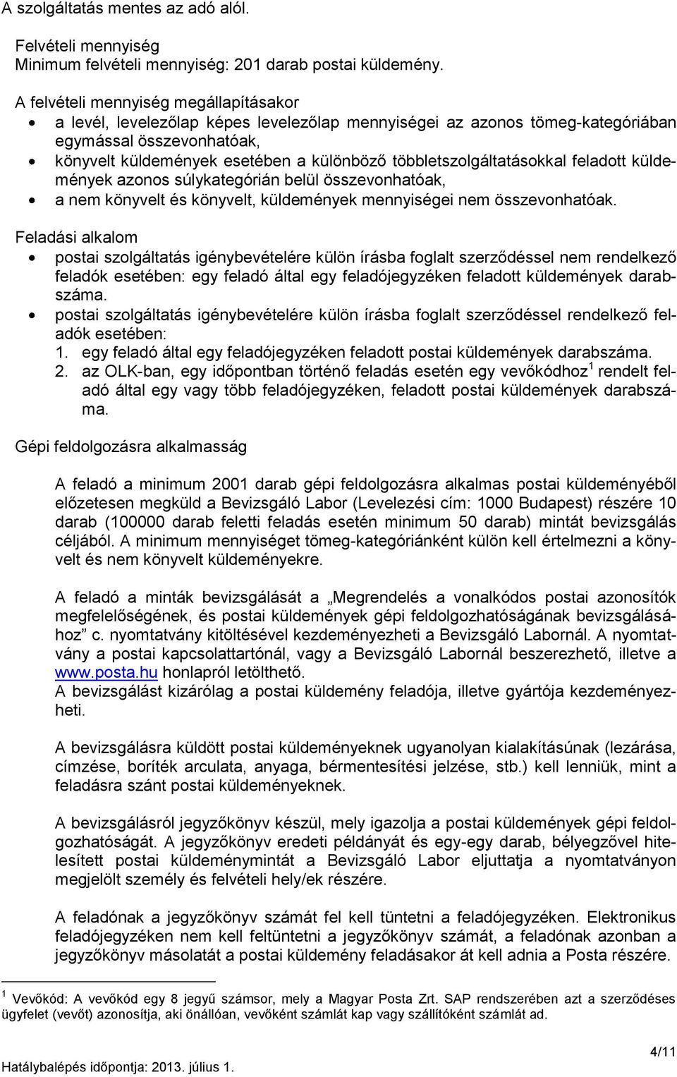 többletszolgáltatásokkal feladott küldemények azonos súlykategórián belül összevonhatóak, a nem könyvelt és könyvelt, küldemények mennyiségei nem összevonhatóak.