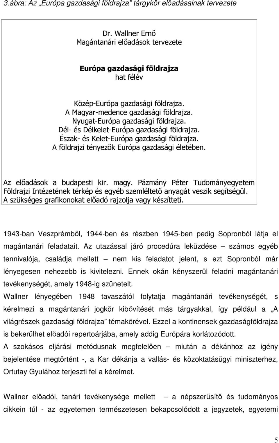 A földrajzi tényezık Európa gazdasági életében. Az elıadások a budapesti kir. magy. Pázmány Péter Tudományegyetem Földrajzi Intézetének térkép és egyéb szemléltetı anyagát veszik segítségül.