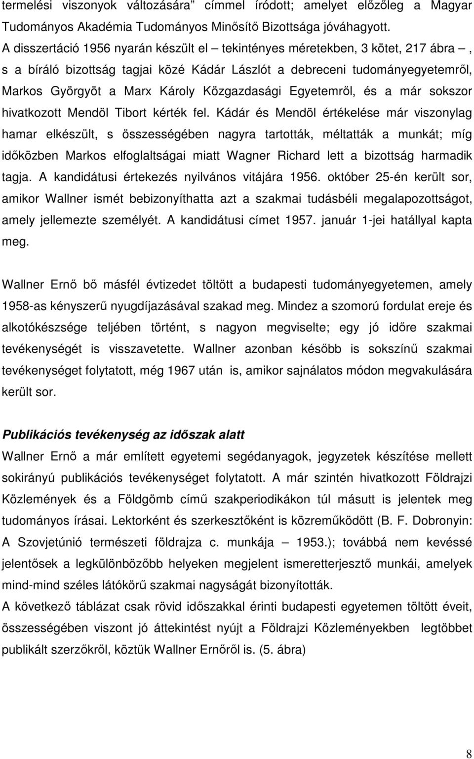 Közgazdasági Egyetemrıl, és a már sokszor hivatkozott Mendöl Tibort kérték fel.