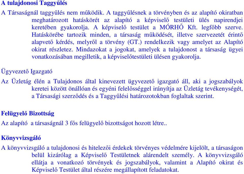 Hatáskörébe tartozik minden, a társaság működését, illetve szervezetét érintő alapvető kérdés, melyről a törvény (GT.) rendelkezik vagy amelyet az Alapító okirat részletez.