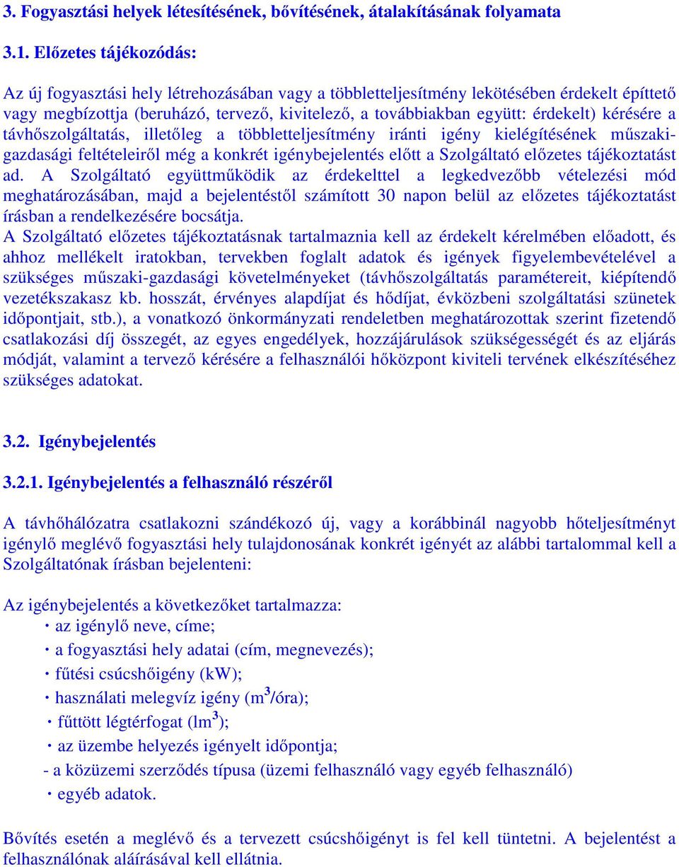 kérésére a távhőszolgáltatás, illetőleg a többletteljesítmény iránti igény kielégítésének műszakigazdasági feltételeiről még a konkrét igénybejelentés előtt a Szolgáltató előzetes tájékoztatást ad.