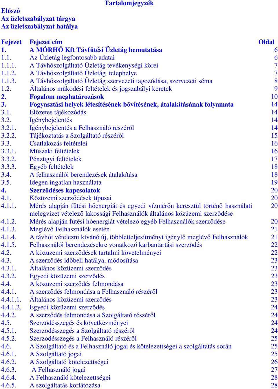 Fogalom meghatározások 10 3. Fogyasztási helyek létesítésének bővítésének, átalakításának folyamata 14 3.1. Előzetes tájékozódás 14 3.2. Igénybejelentés 14 3.2.1. Igénybejelentés a Felhasználó részéről 14 3.