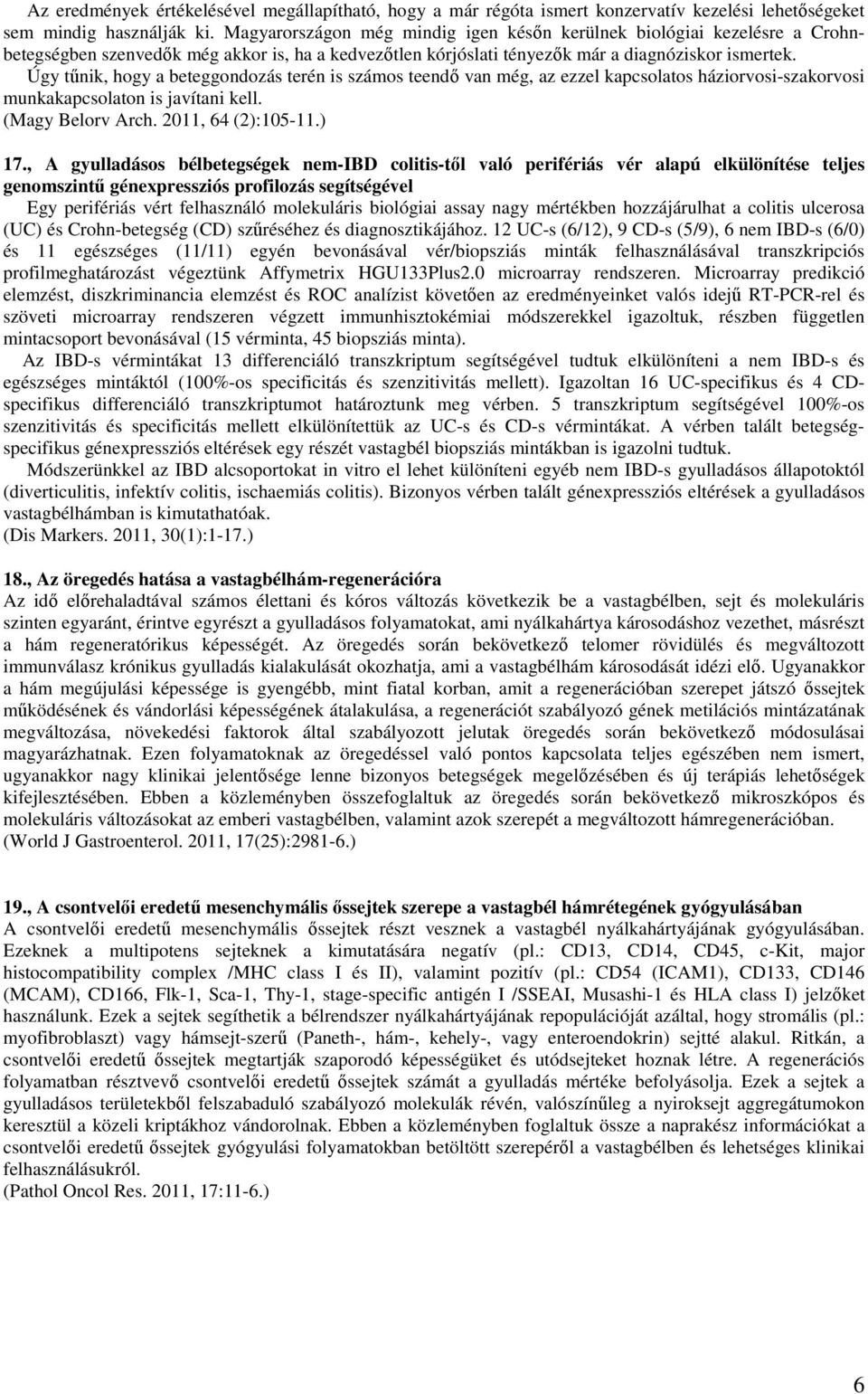 Úgy tűnik, hogy a beteggondozás terén is számos teendő van még, az ezzel kapcsolatos háziorvosi-szakorvosi munkakapcsolaton is javítani kell. (Magy Belorv Arch. 2011, 64 (2):105-11.) 17.