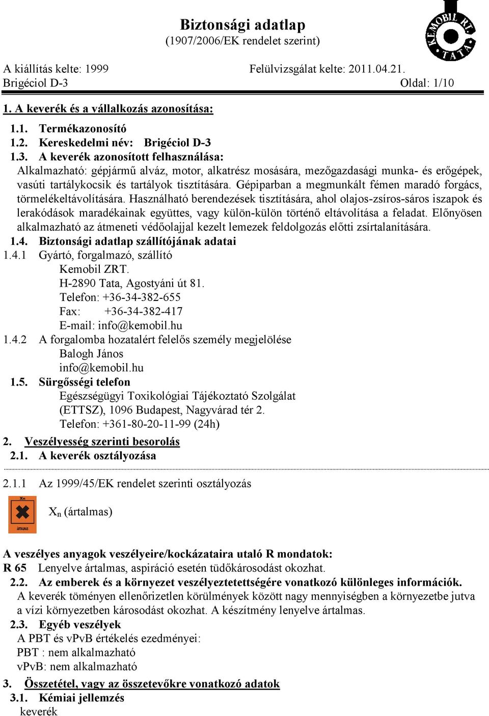 Használható berendezések tisztítására, ahol olajos-zsíros-sáros iszapok és lerakódások maradékainak együttes, vagy külön-külön történő eltávolítása a feladat.