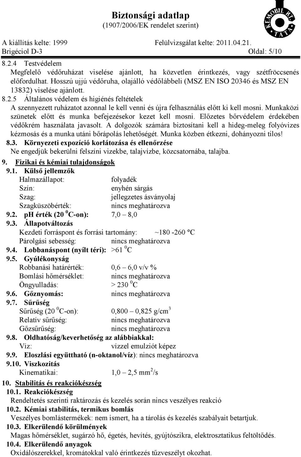 Munkaközi szünetek előtt és munka befejezésekor kezet kell mosni. Előzetes bőrvédelem érdekében védőkrém használata javasolt.