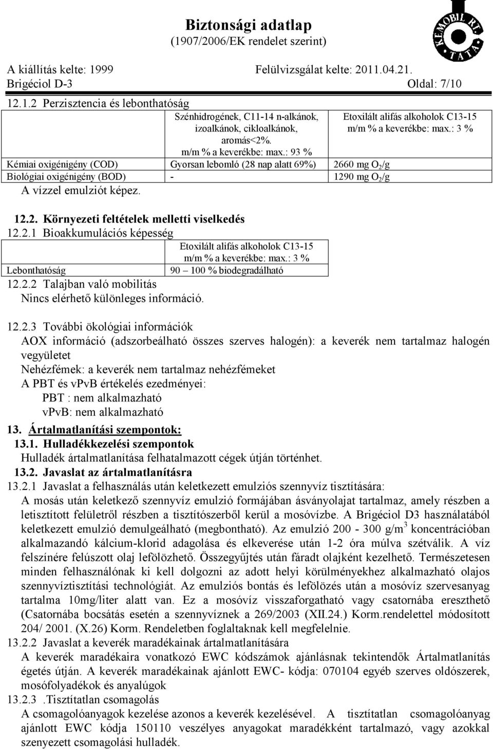 2.1 Bioakkumulációs képesség Etoxilált alifás alkoholok C13-15 Lebonthatóság 12.2.2 Talajban való mobilitás Nincs elérhető különleges információ. m/m % a keverékbe: max.