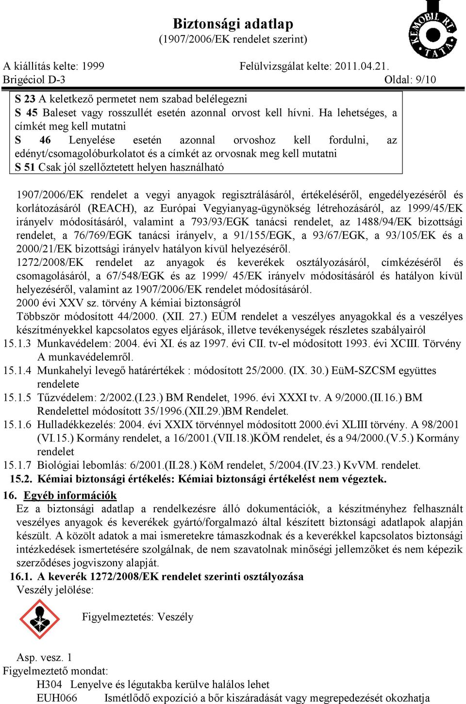 helyen használható 1907/2006/EK rendelet a vegyi anyagok regisztrálásáról, értékeléséről, engedélyezéséről és korlátozásáról (REACH), az Európai Vegyianyag -ügynökség létrehozásáról, az 1999/45/EK