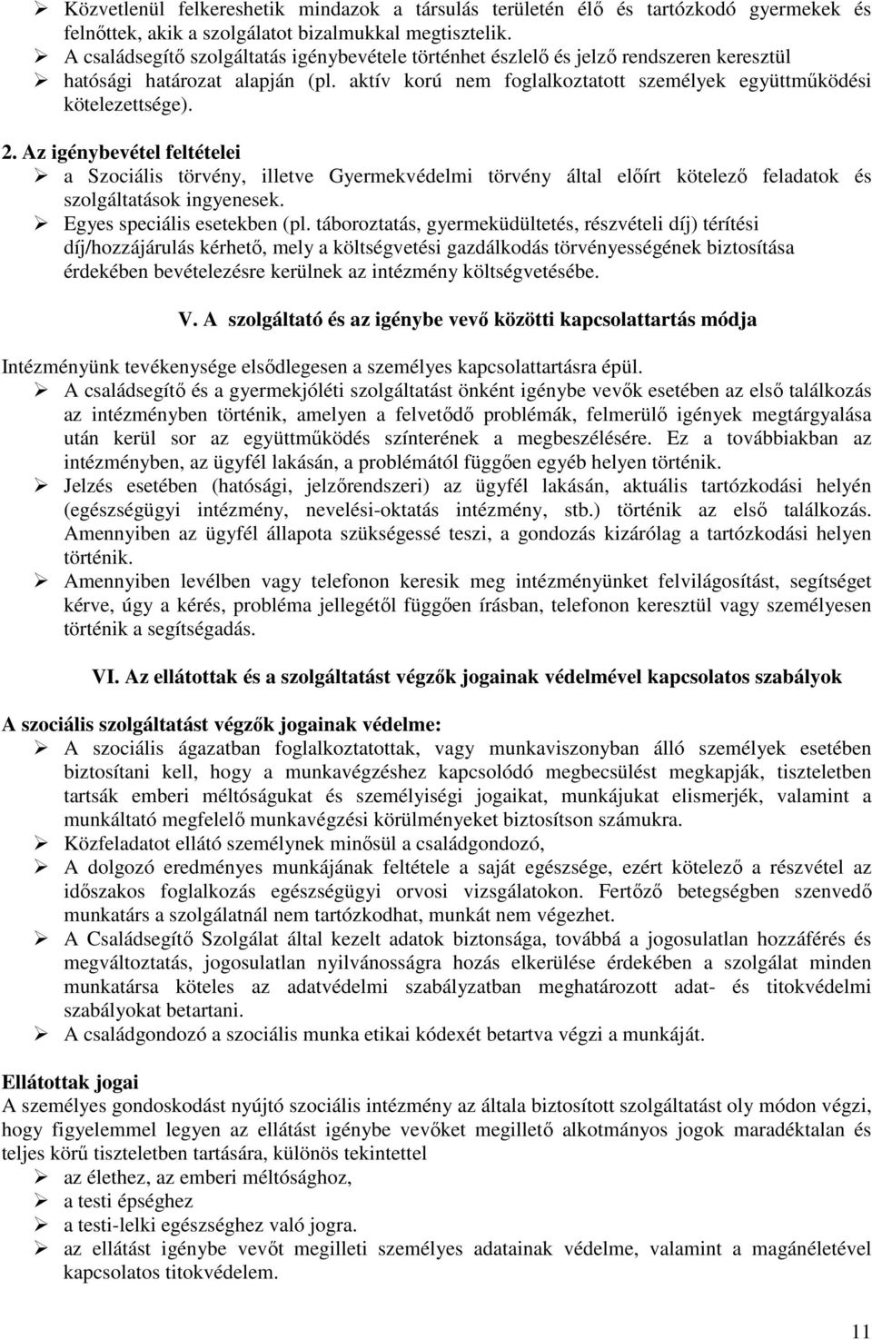 Az igénybevétel feltételei a Szociális törvény, illetve Gyermekvédelmi törvény által előírt kötelező feladatok és szolgáltatások ingyenesek. Egyes speciális esetekben (pl.