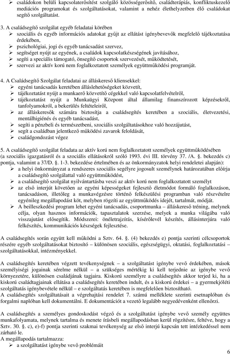 A családsegítő szolgálat egyéb feladatai körében szociális és egyéb információs adatokat gyűjt az ellátást igénybevevők megfelelő tájékoztatása érdekében, pszichológiai, jogi és egyéb tanácsadást