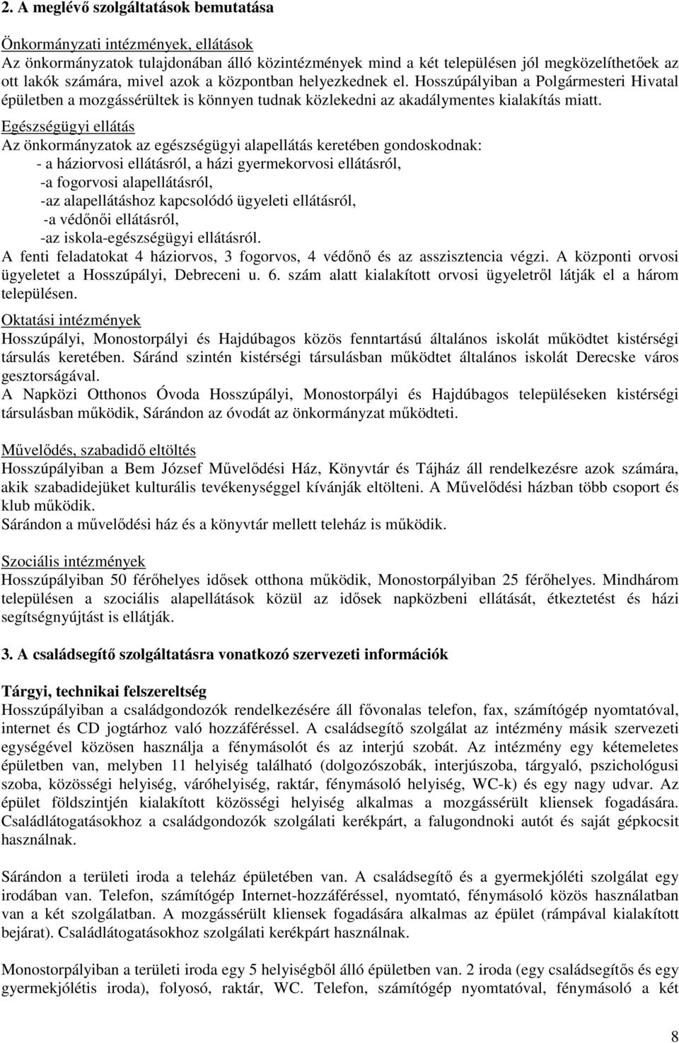 Egészségügyi ellátás Az önkormányzatok az egészségügyi alapellátás keretében gondoskodnak: - a háziorvosi ellátásról, a házi gyermekorvosi ellátásról, -a fogorvosi alapellátásról, -az alapellátáshoz