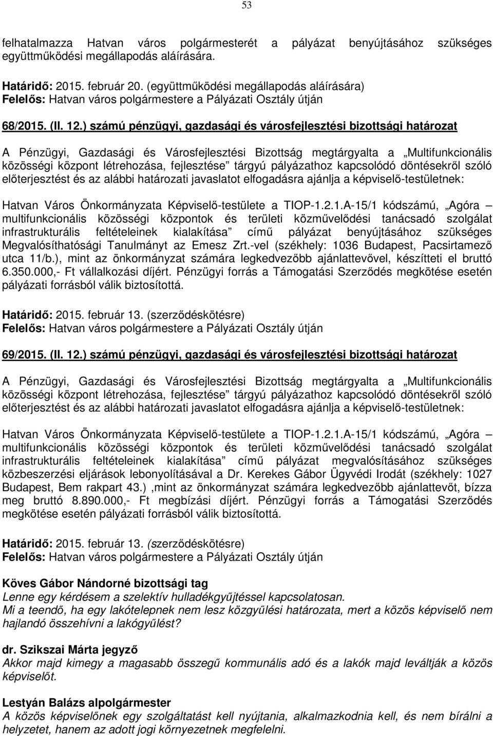 ) számú pénzügyi, gazdasági és városfejlesztési bizottsági határozat infrastrukturális feltételeinek kialakítása című pályázat benyújtásához szükséges Megvalósíthatósági Tanulmányt az Emesz Zrt.