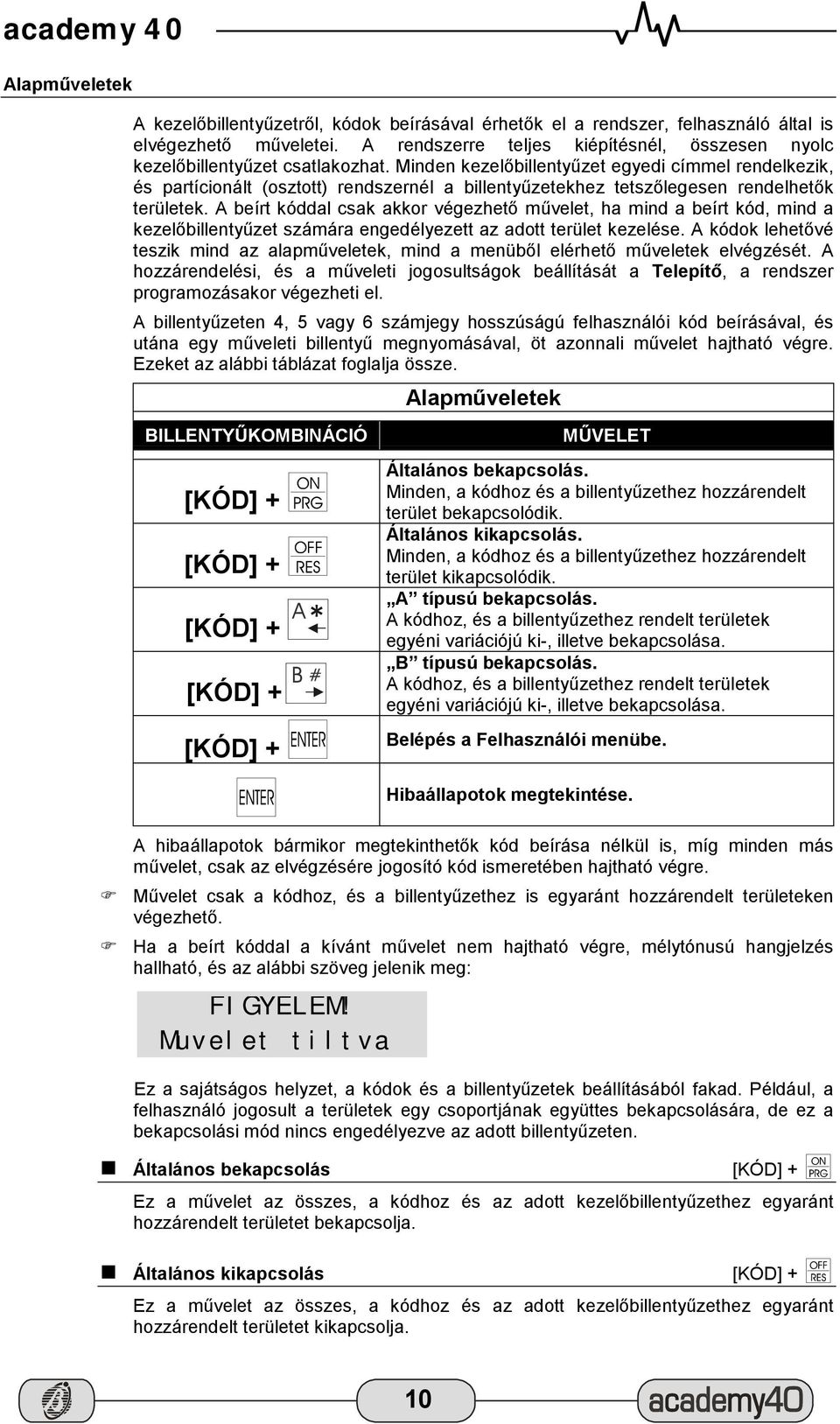 Minden kezelőbillentyűzet egyedi címmel rendelkezik, és partícionált (osztott) rendszernél a billentyűzetekhez tetszőlegesen rendelhetők területek.