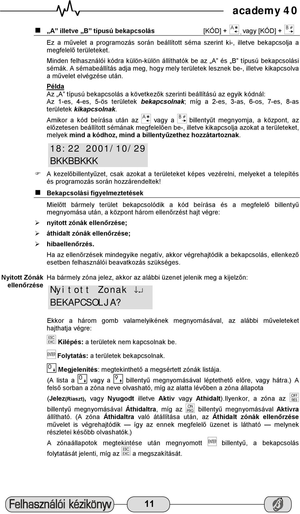 Példa Az A típusú bekapcsolás a következők szerinti beállítású az egyik kódnál: Az 1-es, 4-es, 5-ös területek bekapcsolnak; míg a 2-es, 3-as, 6-os, 7-es, 8-as területek kikapcsolnak.