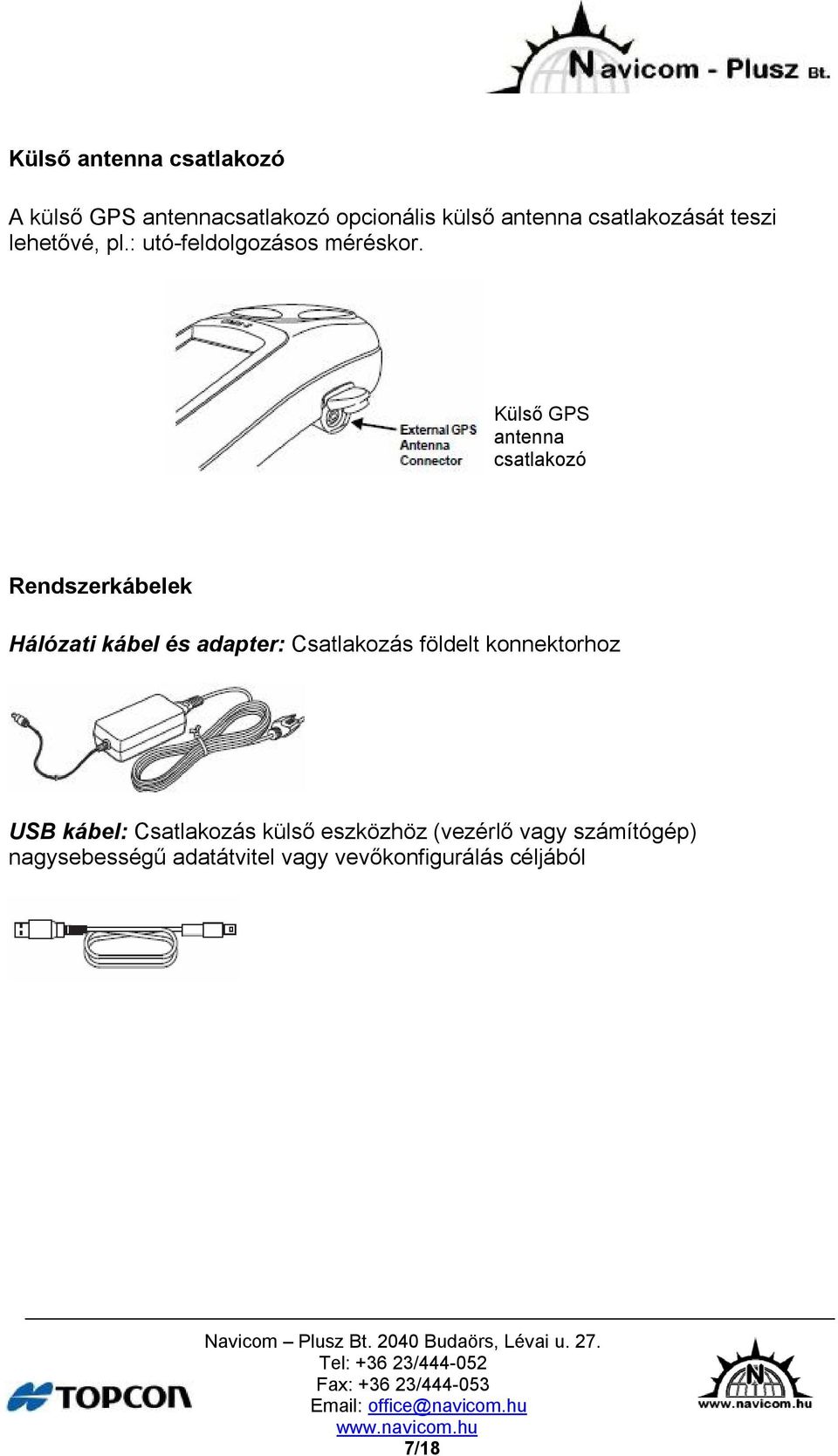 Külső GPS antenna csatlakozó Rendszerkábelek Hálózati kábel és adapter: Csatlakozás földelt