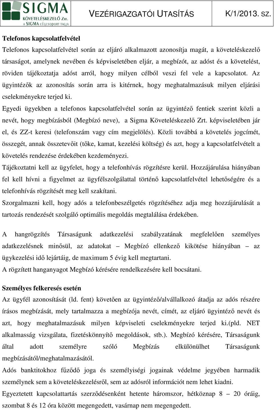 Egyed ügyekben a telefonos kapcsolatfelvétel során az ügyntézı fentek szernt közl a nevét, hogy megbízásból (Megbízó neve), a Sgma Követeléskezelı Zrt.