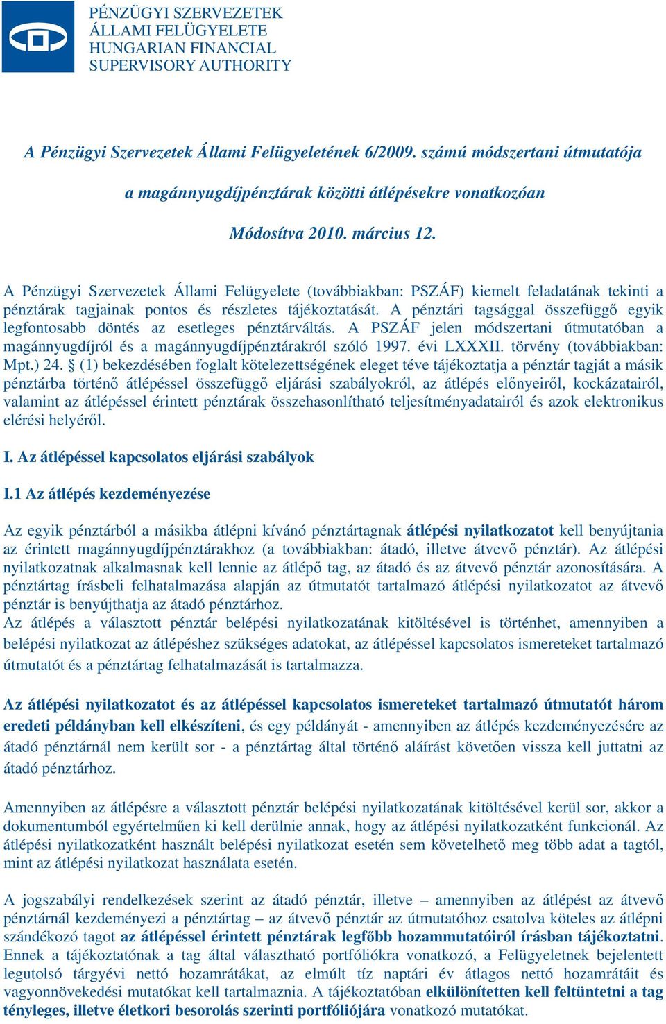 A Pénzügyi Szervezetek Állami Felügyelete (továbbiakban: PSZÁF) kiemelt feladatának tekinti a pénztárak tagjainak pontos és részletes tájékoztatását.