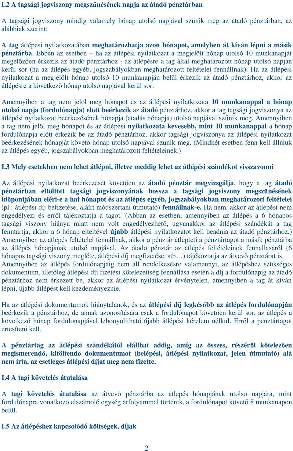 Ebben az esetben ha az átlépési nyilatkozat a megjelölt hónap utolsó 10 munkanapját megelőzően érkezik az átadó pénztárhoz - az átlépésre a tag által meghatározott hónap utolsó napján kerül sor (ha