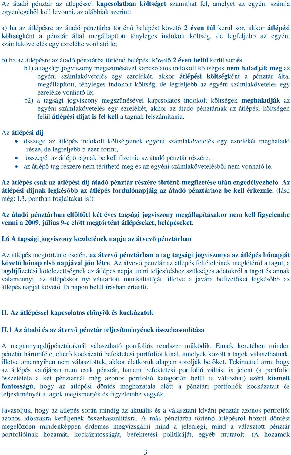 az átadó pénztárba történő belépést követő 2 éven belül kerül sor és b1) a tagsági jogviszony megszűnésével kapcsolatos indokolt költségek nem haladják meg az egyéni számlakövetelés egy ezrelékét,