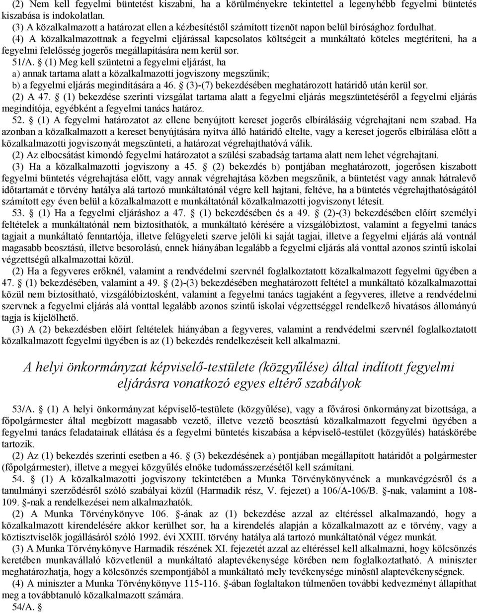 (4) A közalkalmazottnak a fegyelmi eljárással kapcsolatos költségeit a munkáltató köteles megtéríteni, ha a fegyelmi felelőség jogerős megálapítására nem kerül sor. 51/A.