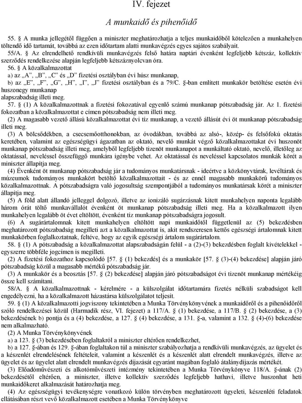 Az elrendelhető rendkívüli munkavégzés felső határa naptári évenként legfeljebb kétszáz, kolektív szerződés rendelkezése alapján legfeljebb kétszáznyolcvan óra. 56.