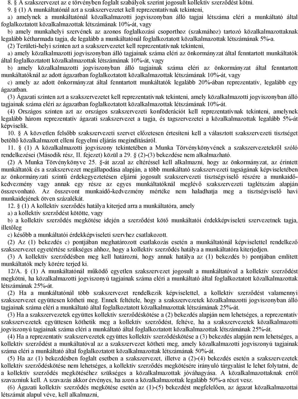 közalkalmazottak létszámának 10%-át, vagy b) amely munkahelyi szervének az azonos foglalkozási csoporthoz (szakmához) tartozó közalkalmazottaknak legalább kétharmada tagja, de legalább a