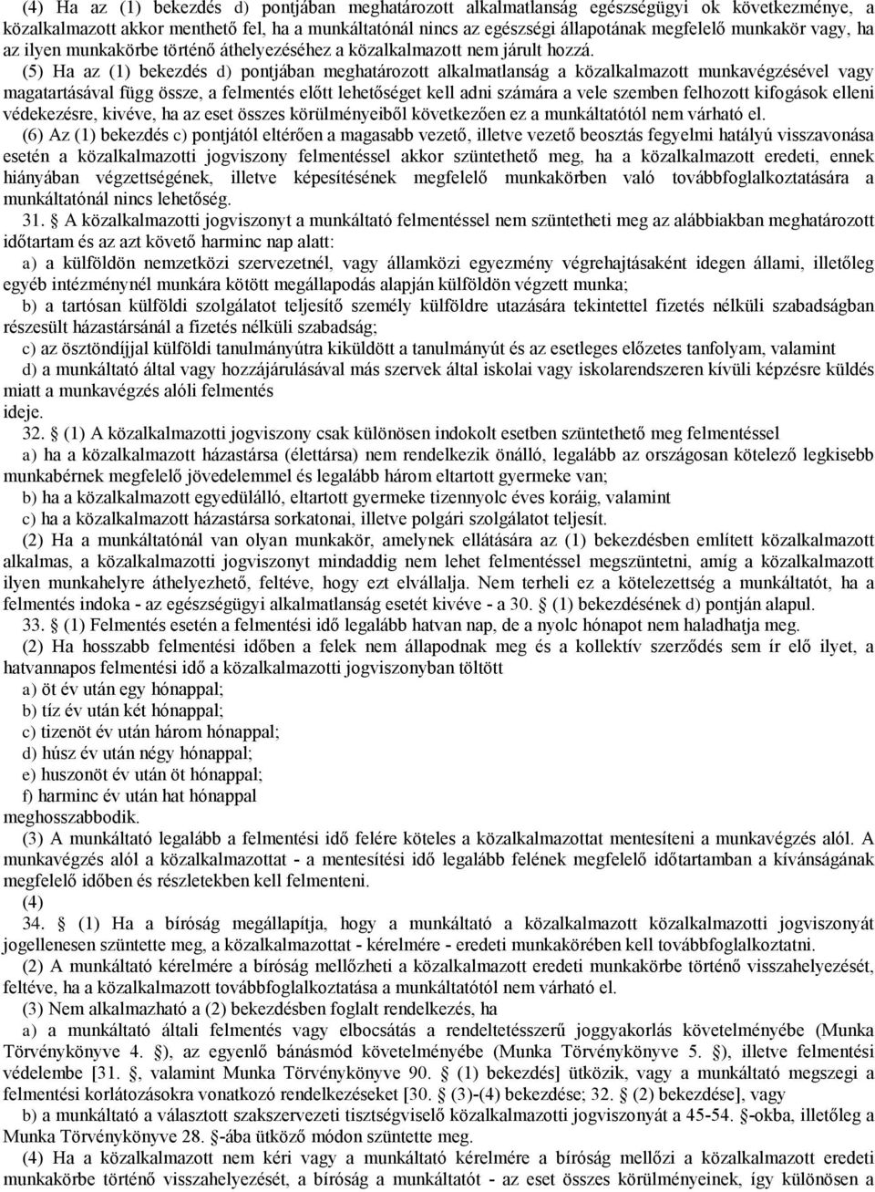 (5) Ha az (1) bekezdés d) pontjában meghatározott alkalmatlanság a közalkalmazott munkavégzésével vagy magatartásával függ ösze, a felmentés előt lehetőséget kel adni számára a vele szemben felhozot