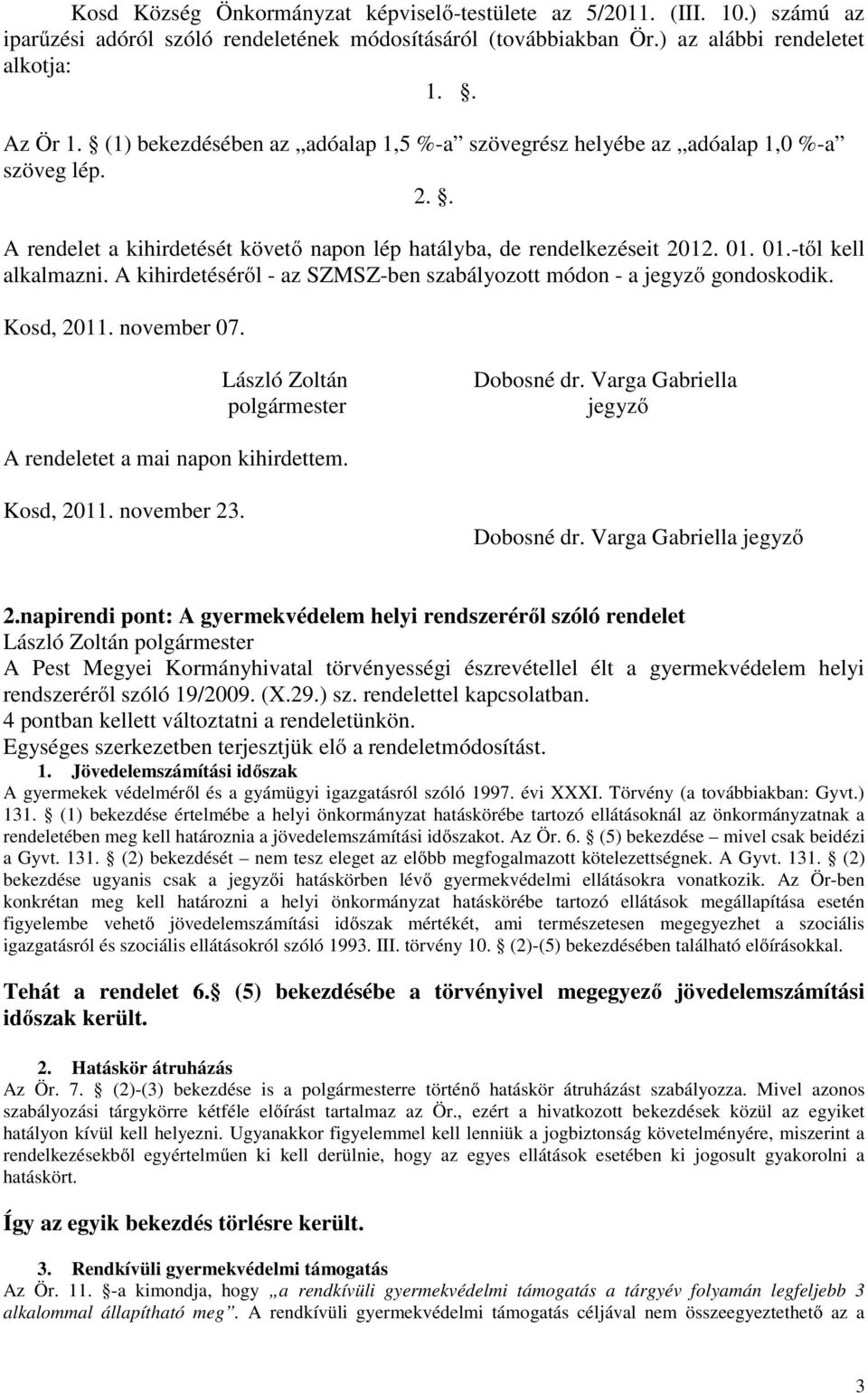 A kihirdetéséről - az SZMSZ-ben szabályozott módon - a jegyző gondoskodik. Kosd, 2011. november 07. László Zoltán polgármester Dobosné dr. Varga Gabriella jegyző A rendeletet a mai napon kihirdettem.