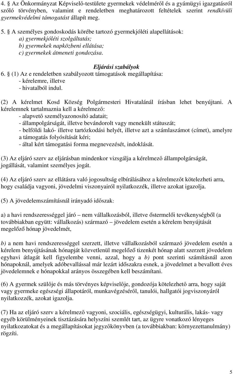 Eljárási szabályok 6. (1) Az e rendeletben szabályozott támogatások megállapítása: - kérelemre, illetve - hivatalból indul.