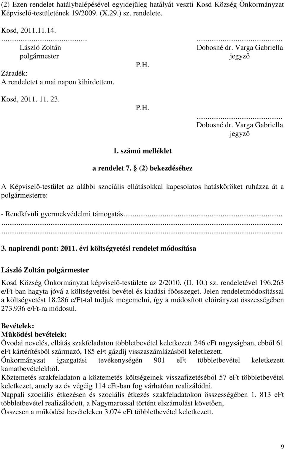 Varga Gabriella jegyző A Képviselő-testület az alábbi szociális ellátásokkal kapcsolatos hatásköröket ruházza át a polgármesterre: - Rendkívüli gyermekvédelmi támogatás......... 3.