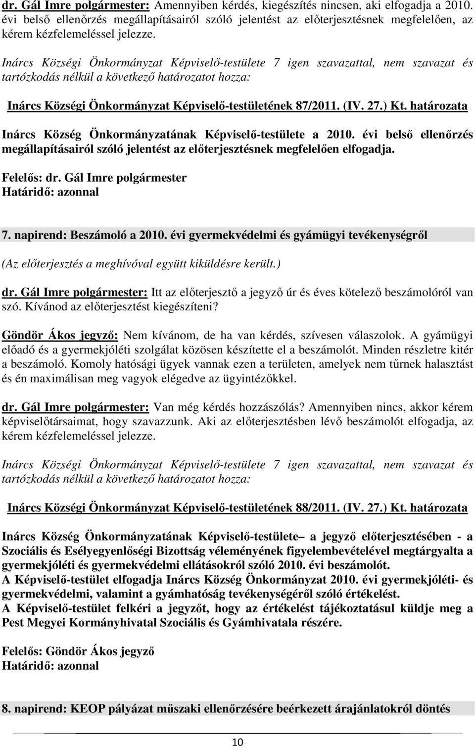 határozata Inárcs Község Önkormányzatának Képviselő-testülete a 2010. évi belső ellenőrzés megállapításairól szóló jelentést az előterjesztésnek megfelelően elfogadja. 7. napirend: Beszámoló a 2010.