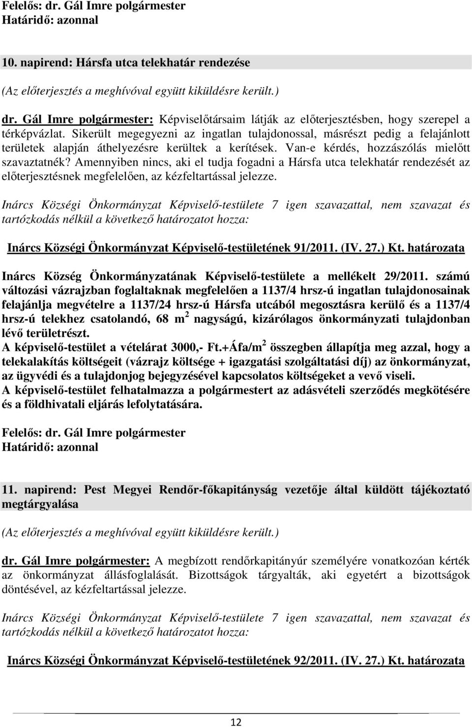 Amennyiben nincs, aki el tudja fogadni a Hársfa utca telekhatár rendezését az előterjesztésnek megfelelően, az kézfeltartással jelezze. Inárcs Községi Önkormányzat Képviselő-testületének 91/2011. (IV.