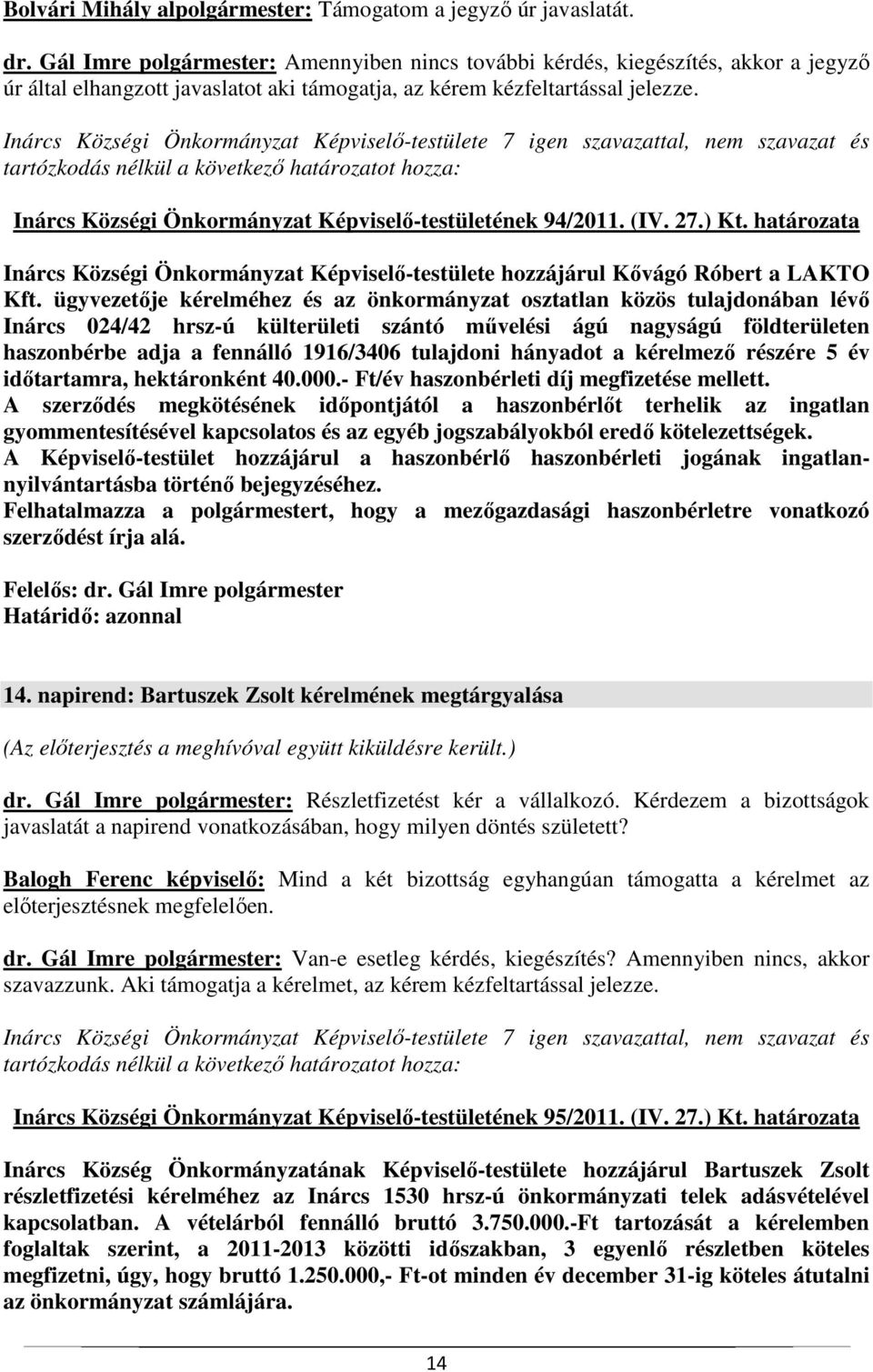 Inárcs Községi Önkormányzat Képviselő-testületének 94/2011. (IV. 27.) Kt. határozata Inárcs Községi Önkormányzat Képviselő-testülete hozzájárul Kővágó Róbert a LAKTO Kft.