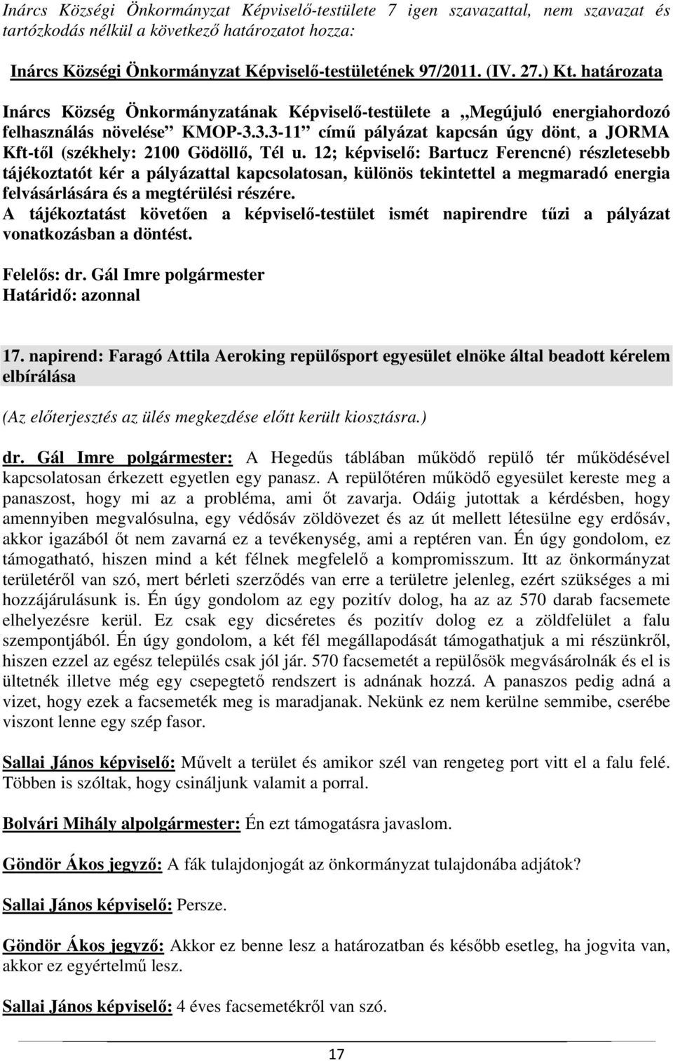 12; képviselő: Bartucz Ferencné) részletesebb tájékoztatót kér a pályázattal kapcsolatosan, különös tekintettel a megmaradó energia felvásárlására és a megtérülési részére.