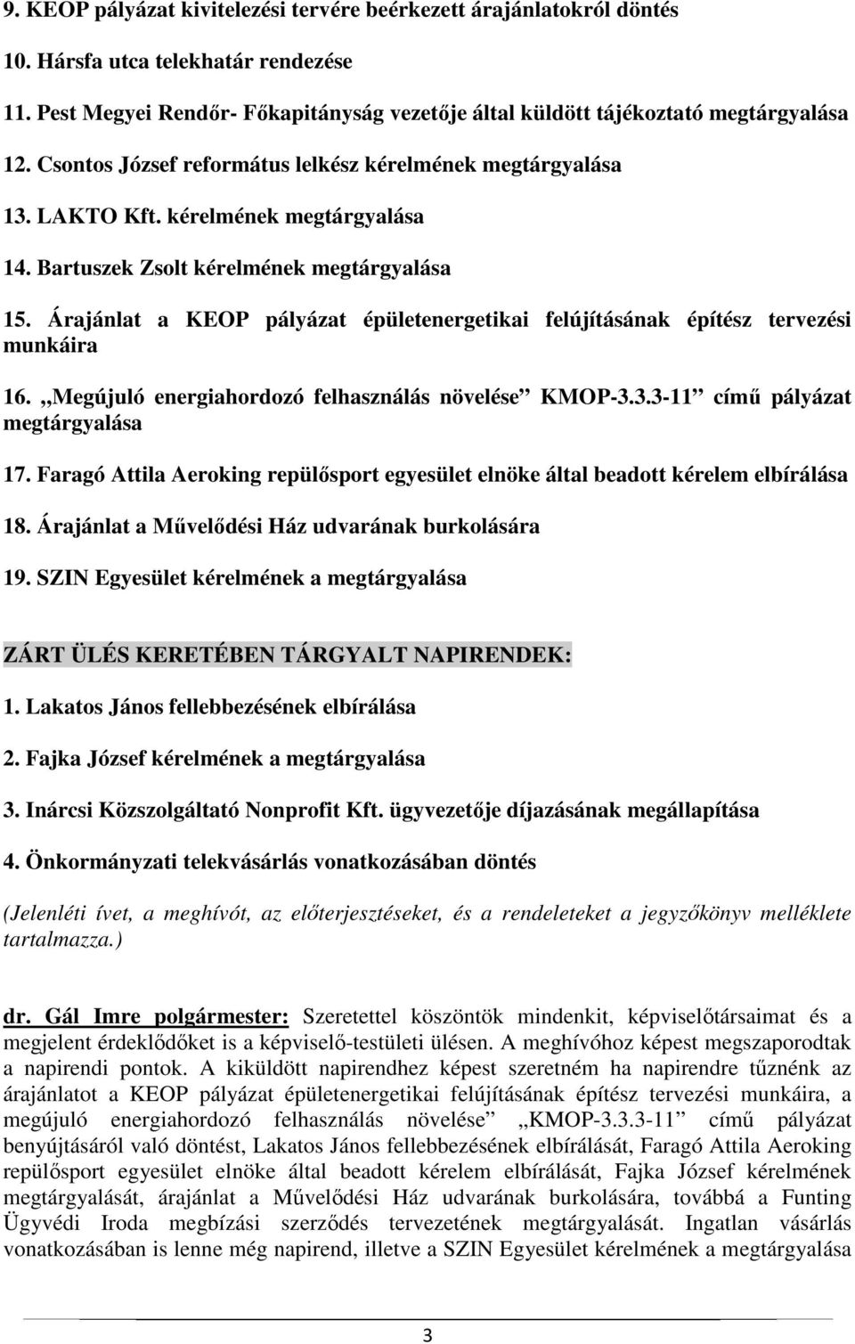 Árajánlat a KEOP pályázat épületenergetikai felújításának építész tervezési munkáira 16. Megújuló energiahordozó felhasználás növelése KMOP-3.3.3-11 című pályázat megtárgyalása 17.