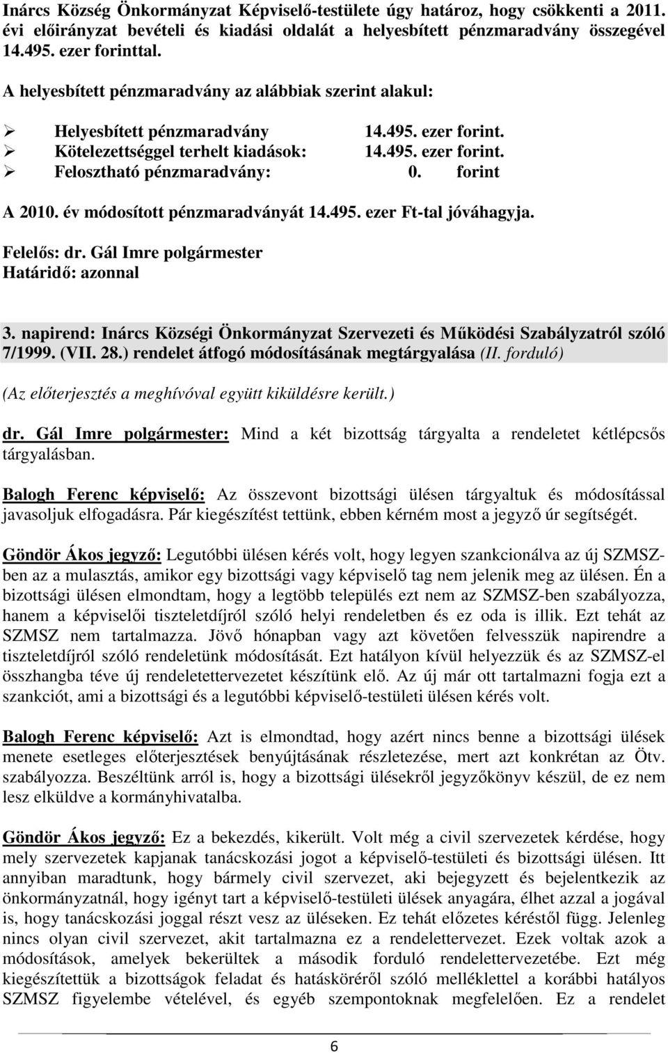 forint A 2010. év módosított pénzmaradványát 14.495. ezer Ft-tal jóváhagyja. 3. napirend: Inárcs Községi Önkormányzat Szervezeti és Működési Szabályzatról szóló 7/1999. (VII. 28.