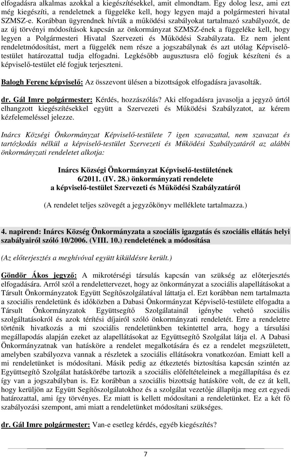 Szervezeti és Működési Szabályzata. Ez nem jelent rendeletmódosítást, mert a függelék nem része a jogszabálynak és azt utólag Képviselőtestület határozattal tudja elfogadni.