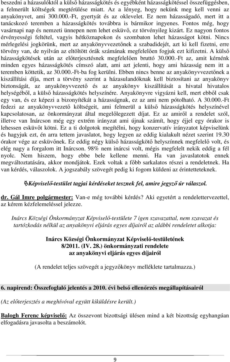 Fontos még, hogy vasárnapi nap és nemzeti ünnepen nem lehet esküvő, ez törvényileg kizárt. Ez nagyon fontos érvényességi feltétel, vagyis hétköznapokon és szombaton lehet házasságot kötni.