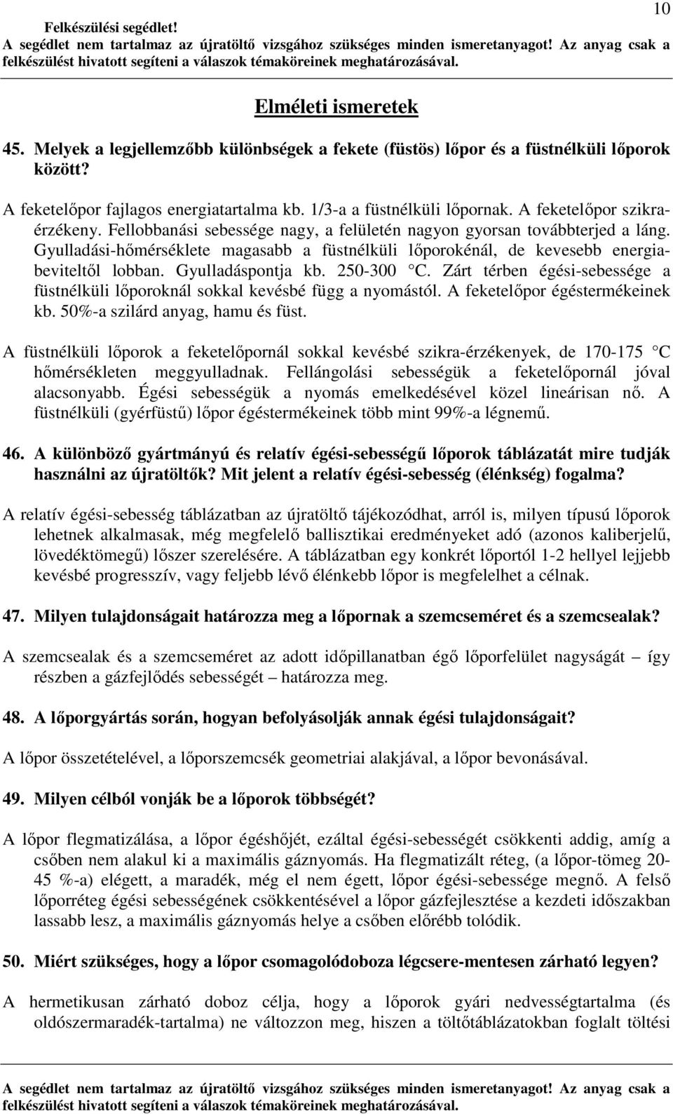 Gyulladási-hımérséklete magasabb a füstnélküli lıporokénál, de kevesebb energiabeviteltıl lobban. Gyulladáspontja kb. 250-300 C.