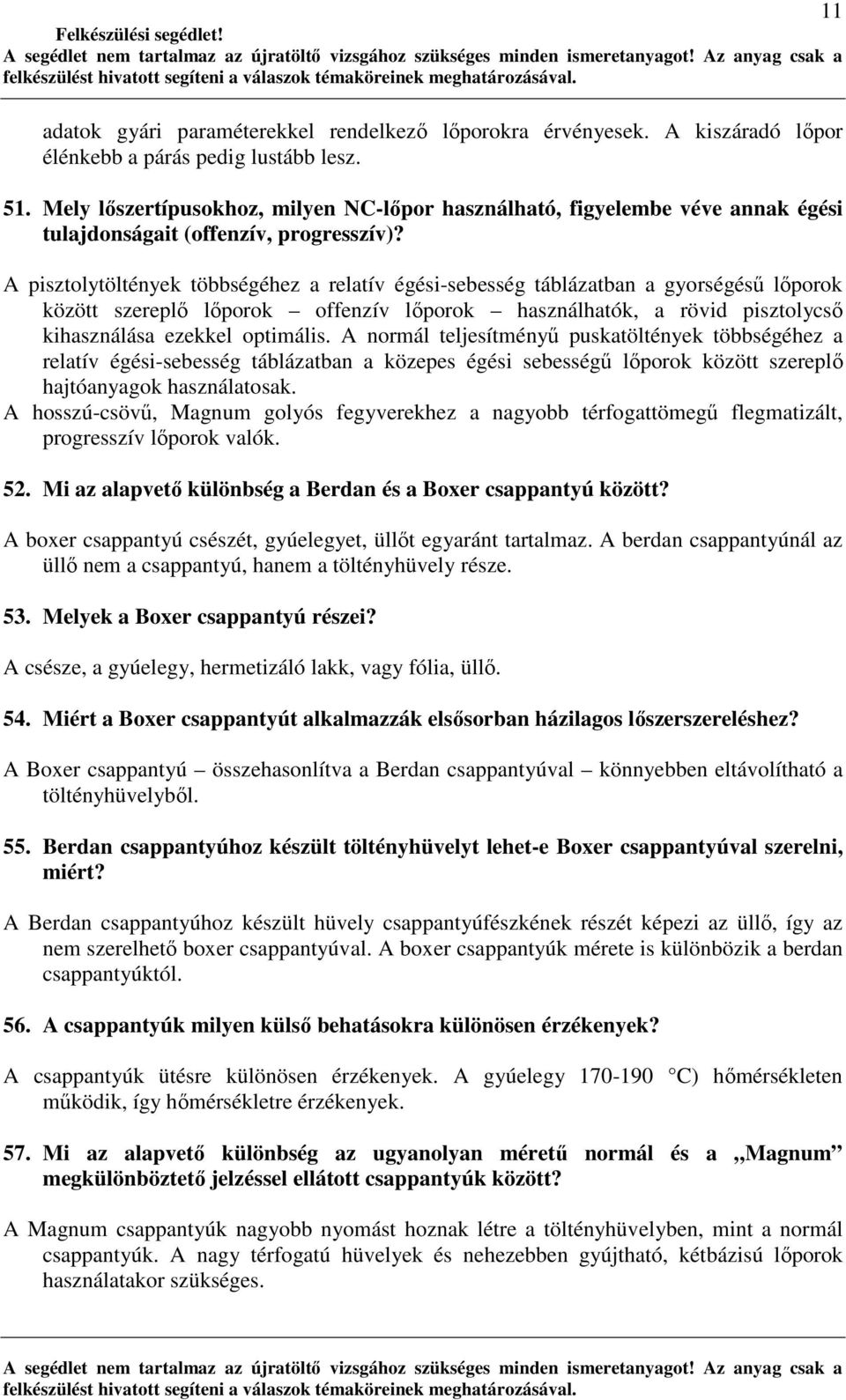 A pisztolytöltények többségéhez a relatív égési-sebesség táblázatban a gyorségéső lıporok között szereplı lıporok offenzív lıporok használhatók, a rövid pisztolycsı kihasználása ezekkel optimális.