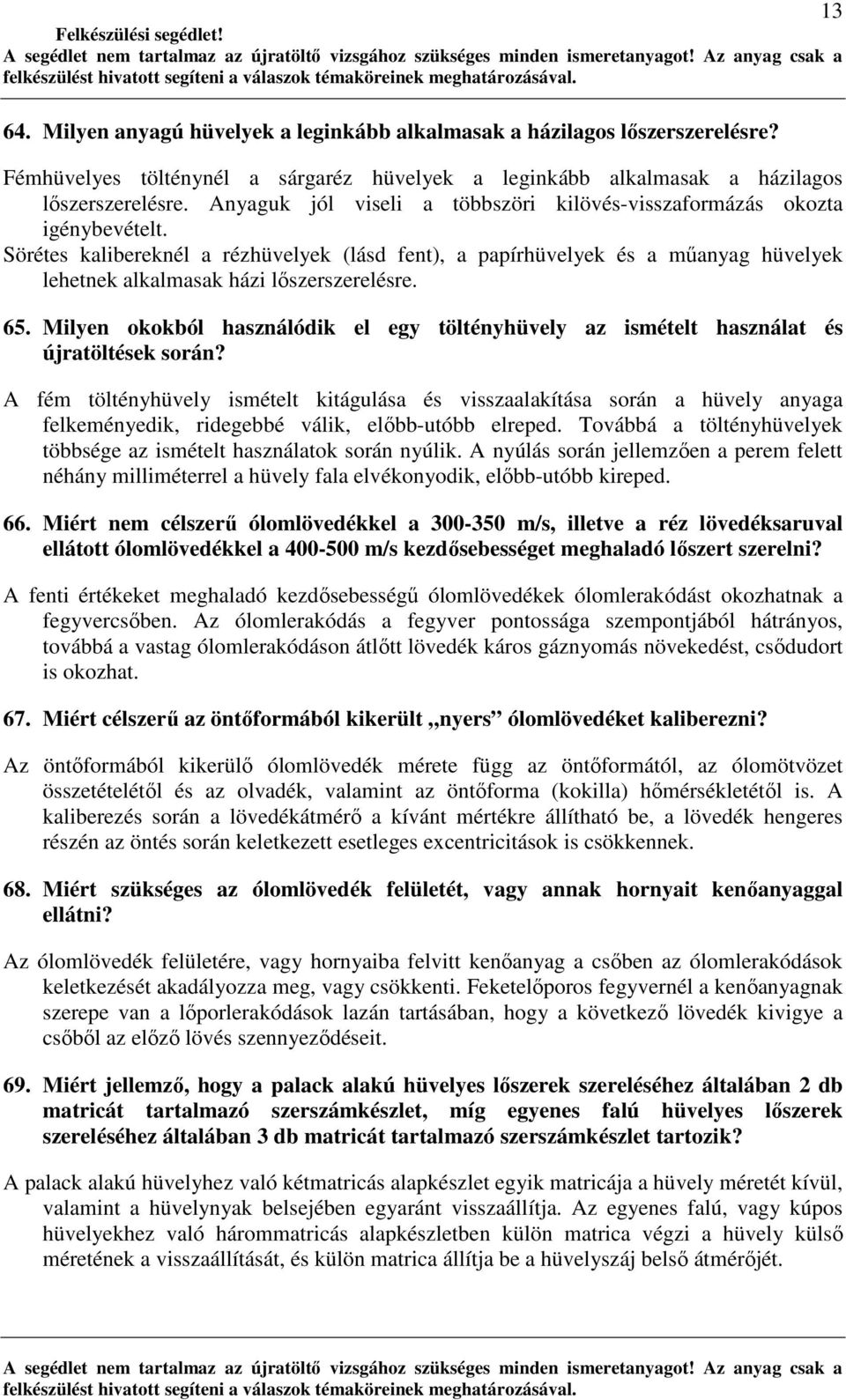 Sörétes kalibereknél a rézhüvelyek (lásd fent), a papírhüvelyek és a mőanyag hüvelyek lehetnek alkalmasak házi lıszerszerelésre. 65.