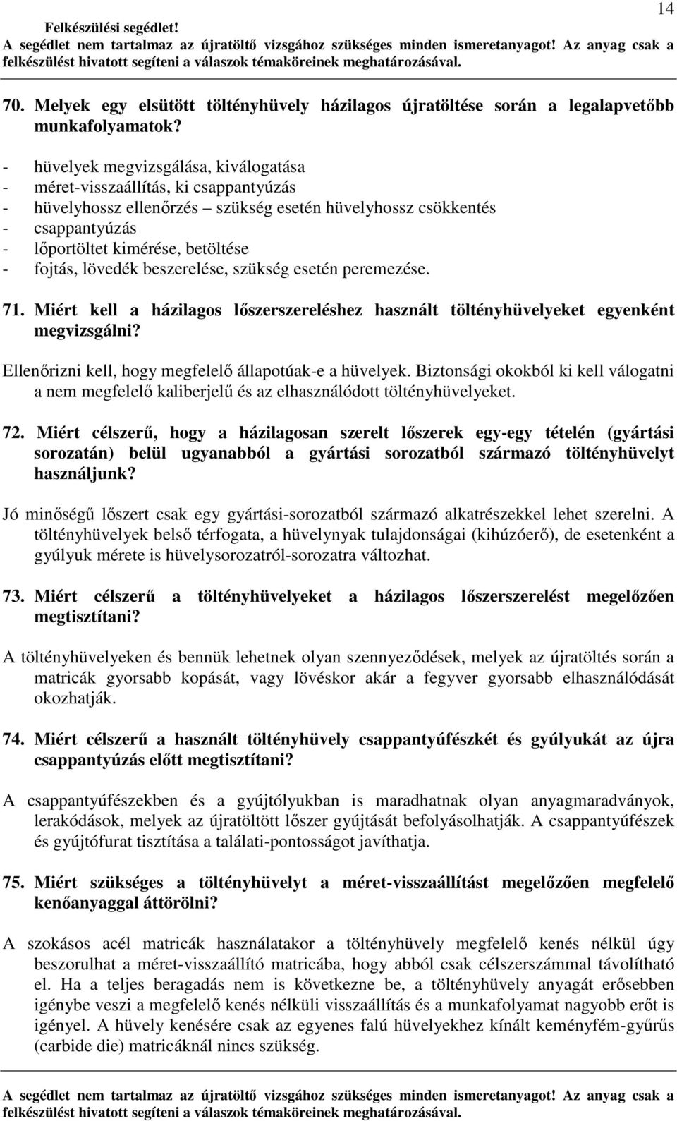 fojtás, lövedék beszerelése, szükség esetén peremezése. 71. Miért kell a házilagos lıszerszereléshez használt töltényhüvelyeket egyenként megvizsgálni?