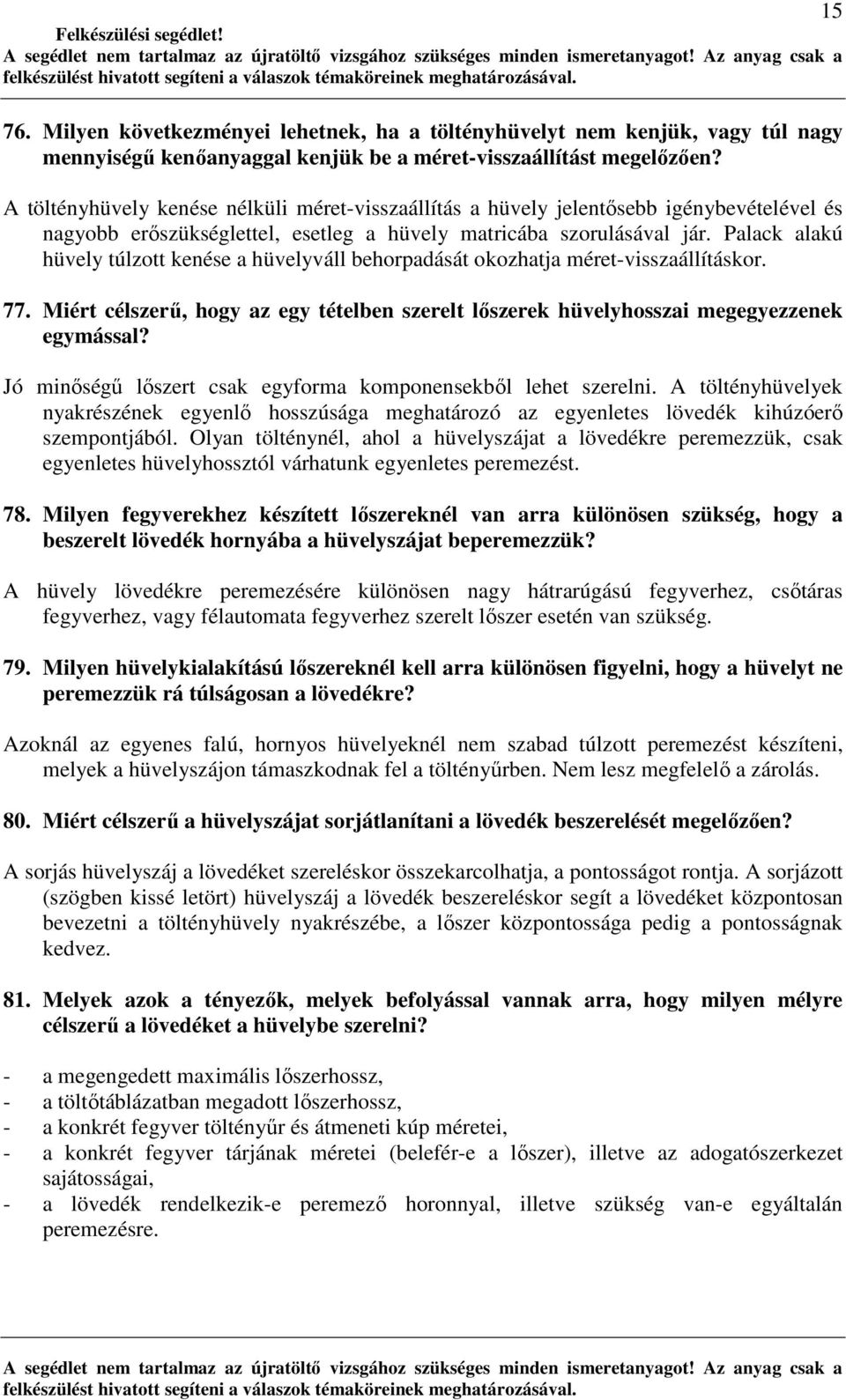 Palack alakú hüvely túlzott kenése a hüvelyváll behorpadását okozhatja méret-visszaállításkor. 77. Miért célszerő, hogy az egy tételben szerelt lıszerek hüvelyhosszai megegyezzenek egymással?