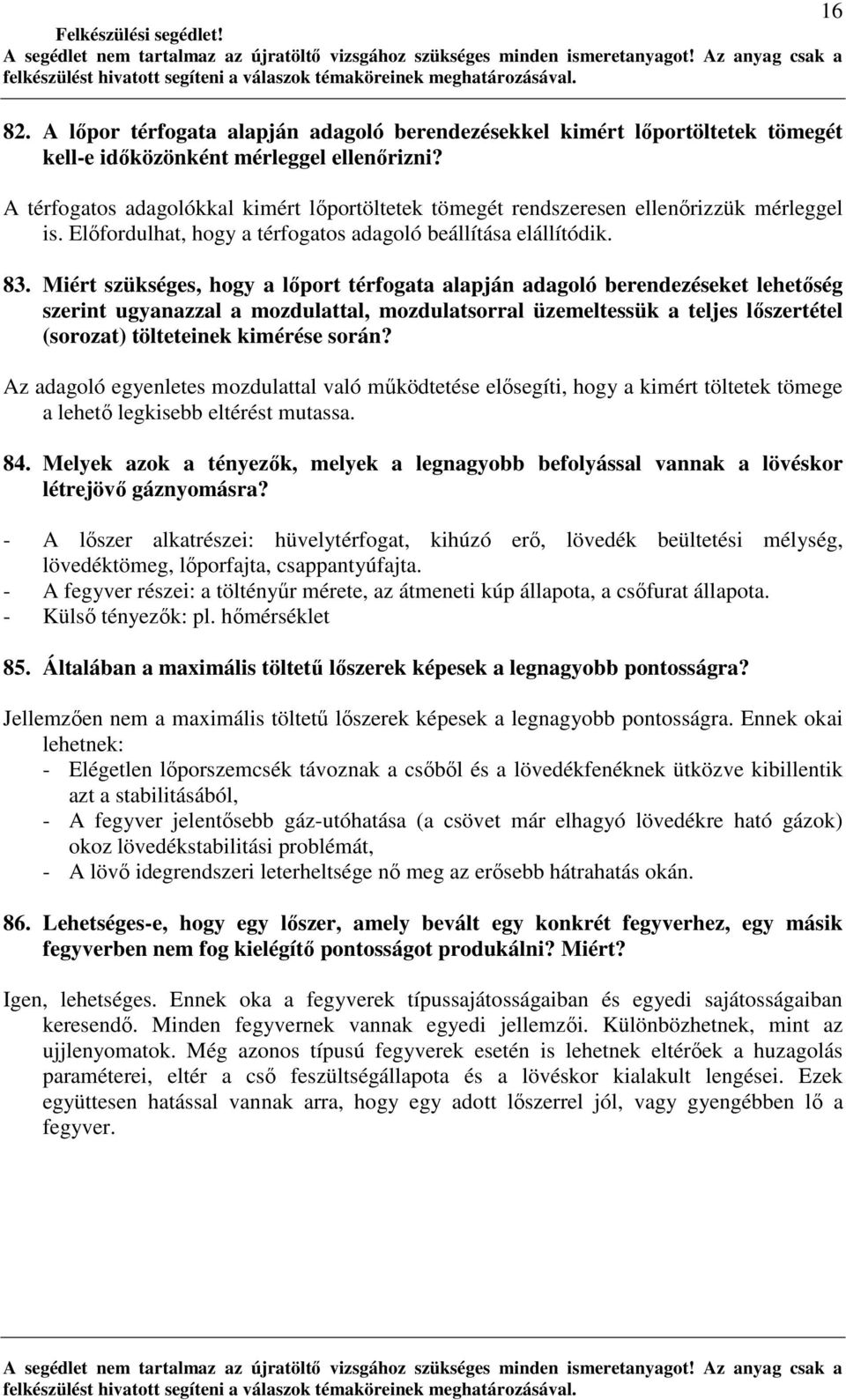 Miért szükséges, hogy a lıport térfogata alapján adagoló berendezéseket lehetıség szerint ugyanazzal a mozdulattal, mozdulatsorral üzemeltessük a teljes lıszertétel (sorozat) tölteteinek kimérése