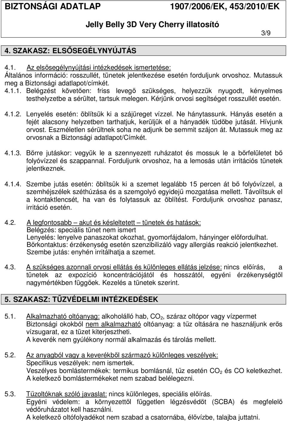 Kérjünk orvosi segítséget rosszullét esetén. 4.1.2. Lenyelés esetén: öblítsük ki a szájüreget vízzel. Ne hánytassunk.