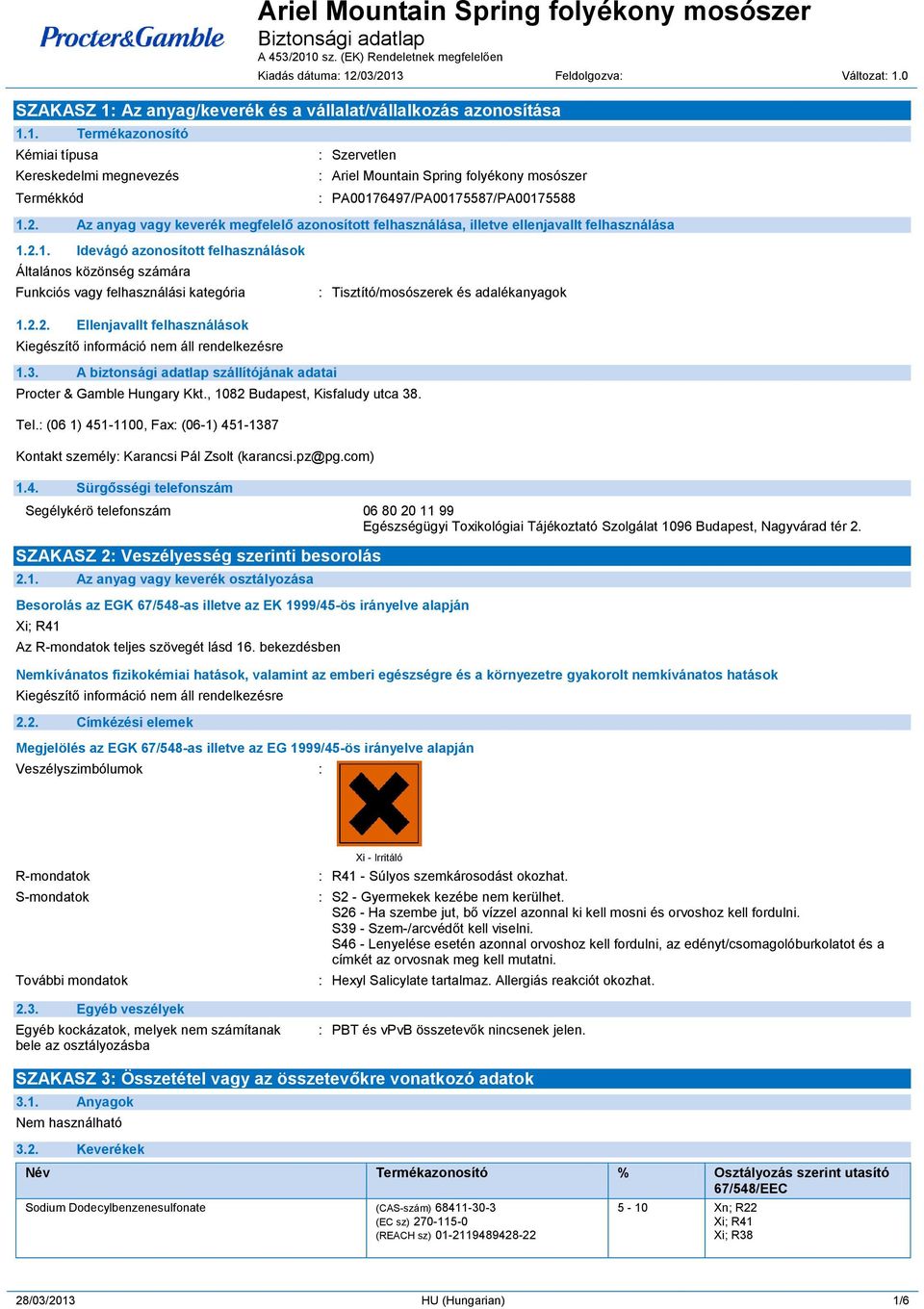 2.1. Idevágó azonosított felhasználások Általános közönség számára Funkciós vagy felhasználási kategória : Tisztító/mosószerek és adalékanyagok 1.2.2. Ellenjavallt felhasználások 1.3.