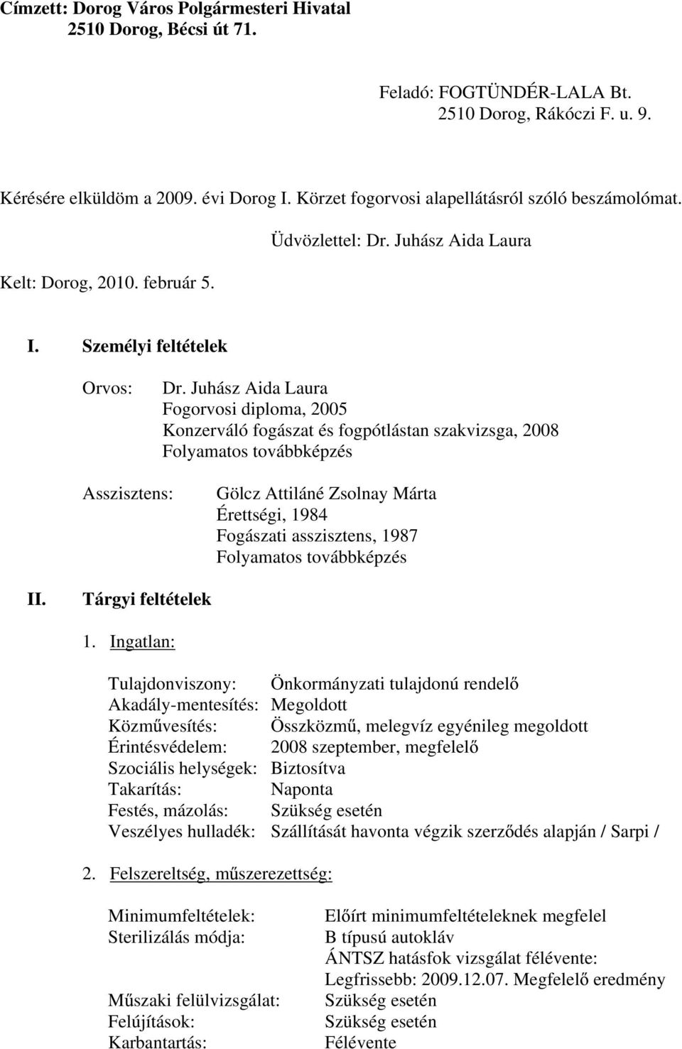 Juhász Aida Laura Fogorvosi diploma, 2005 Konzerváló fogászat és fogpótlástan szakvizsga, 2008 Folyamatos továbbképzés Asszisztens: Gölcz Attiláné Zsolnay Márta Érettségi, 1984 Fogászati asszisztens,