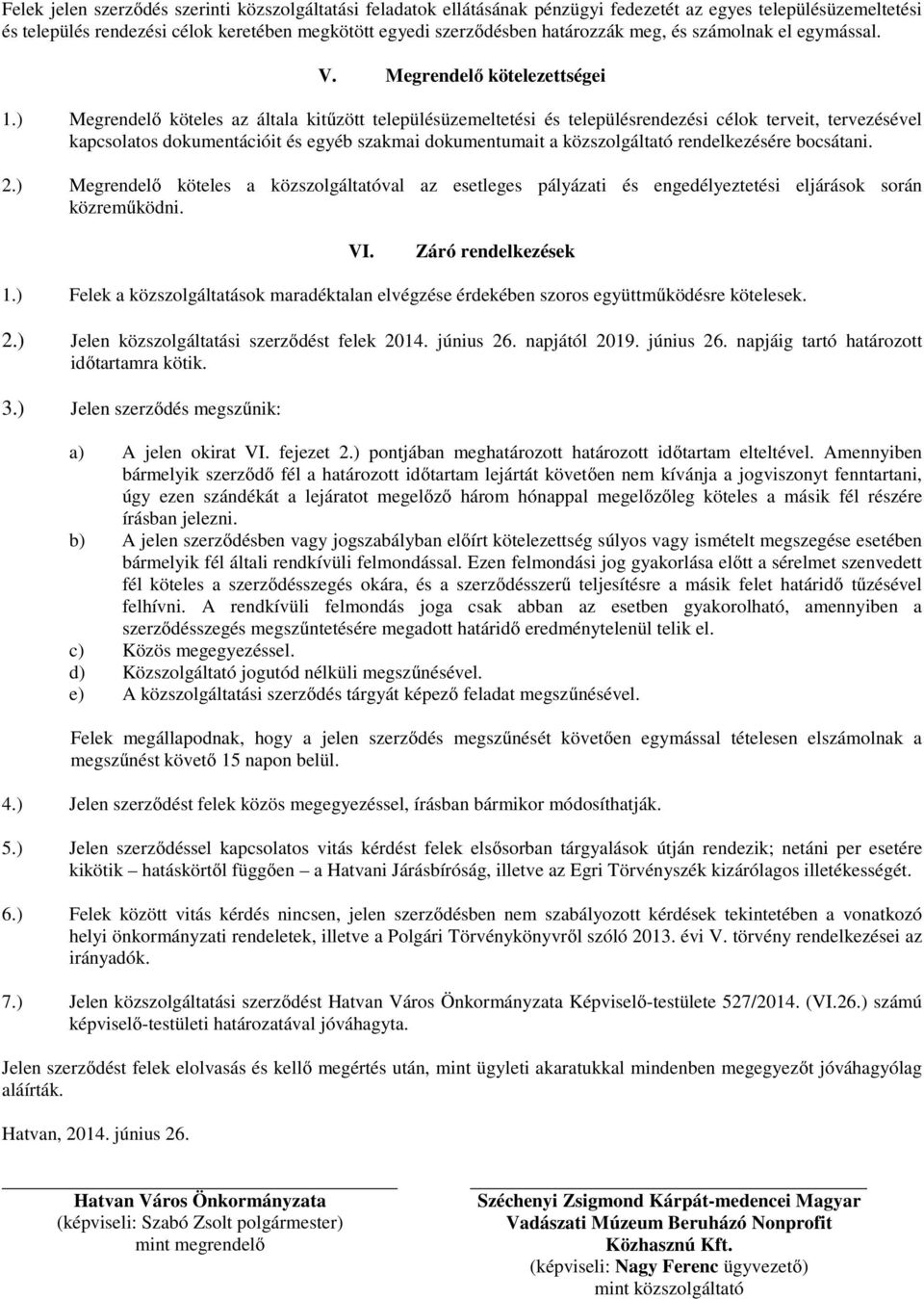 ) Megrendelő köteles az általa kitűzött településüzemeltetési és településrendezési célok terveit, tervezésével kapcsolatos dokumentációit és egyéb szakmai dokumentumait a közszolgáltató