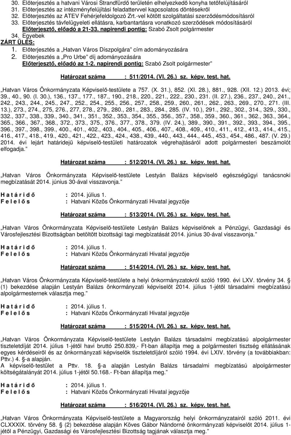 Előterjesztés távfelügyeleti ellátásra, karbantartásra vonatkozó szerződések módosításáról Előterjesztő, előadó a 21-33. napirendi pontig: Szabó Zsolt polgármester 34. Egyebek ZÁRT ÜLÉS: 1.